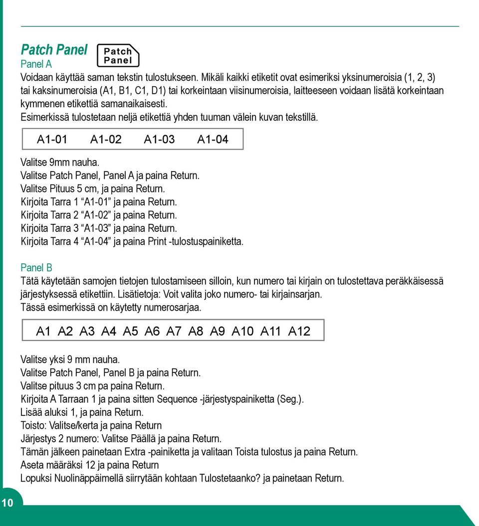 samanaikaisesti. Esimerkissä tulostetaan neljä etikettiä yhden tuuman välein kuvan tekstillä. A1-01 A1-02 A1-03 A1-04 Valitse 9mm nauha. Valitse Patch Panel, Panel A ja paina Return.