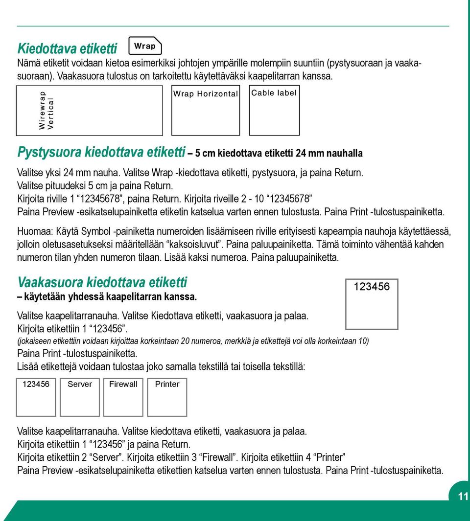 Valitse Wrap -kiedottava etiketti, pystysuora, ja paina Return. Valitse pituudeksi 5 cm ja paina Return. Kirjoita riville 1 12345678, paina Return.