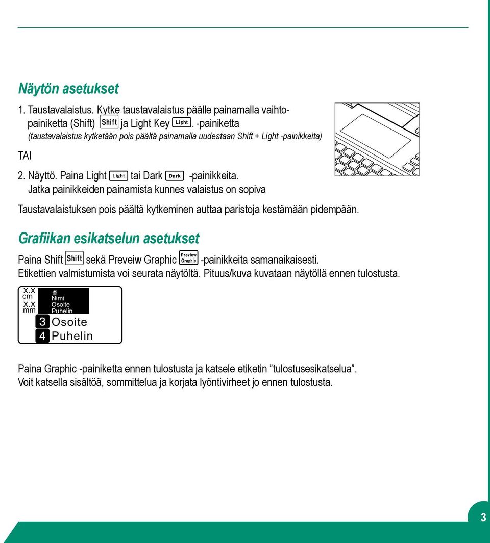 Jatka painikkeiden painamista kunnes valaistus on sopiva Taustavalaistuksen pois päältä kytkeminen auttaa paristoja kestämään pidempään.