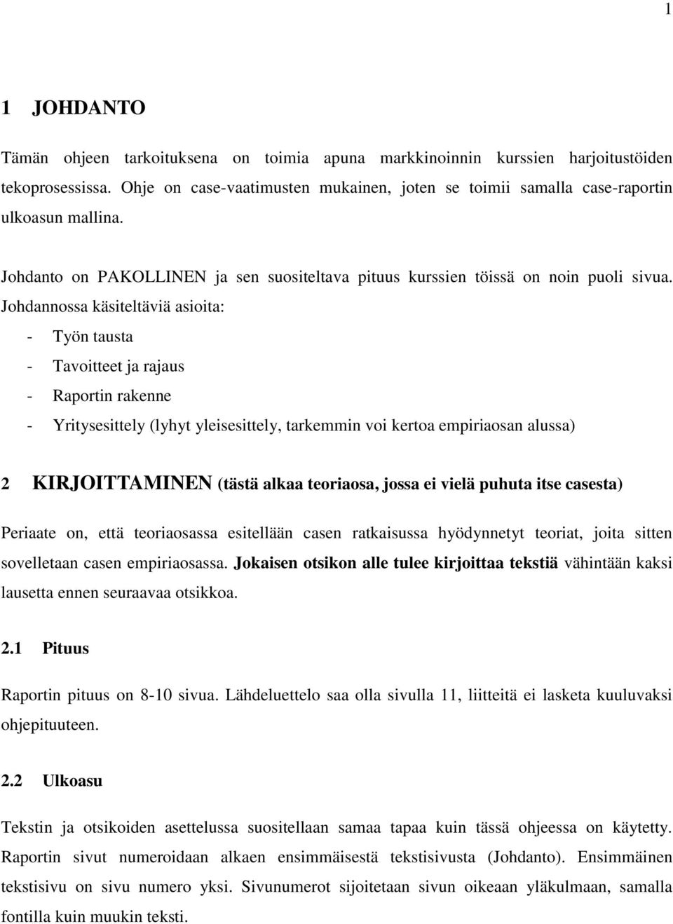 Johdannossa käsiteltäviä asioita: - Työn tausta - Tavoitteet ja rajaus - Raportin rakenne - Yritysesittely (lyhyt yleisesittely, tarkemmin voi kertoa empiriaosan alussa) 2 KIRJOITTAMINEN (tästä alkaa