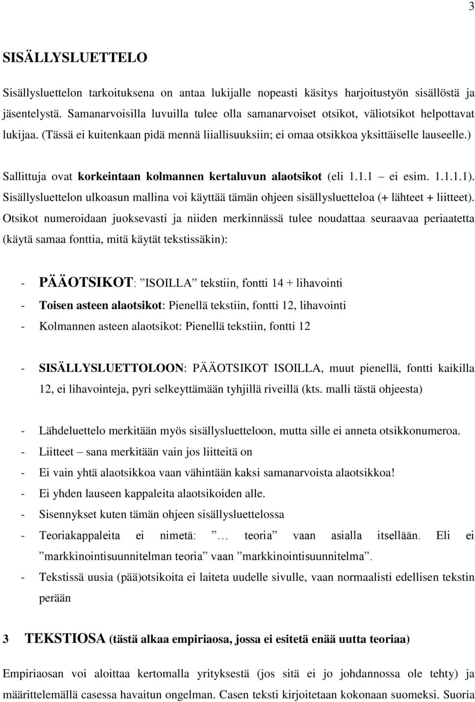 ) Sallittuja ovat korkeintaan kolmannen kertaluvun alaotsikot (eli 1.1.1 ei esim. 1.1.1.1). Sisällysluettelon ulkoasun mallina voi käyttää tämän ohjeen sisällysluetteloa (+ lähteet + liitteet).