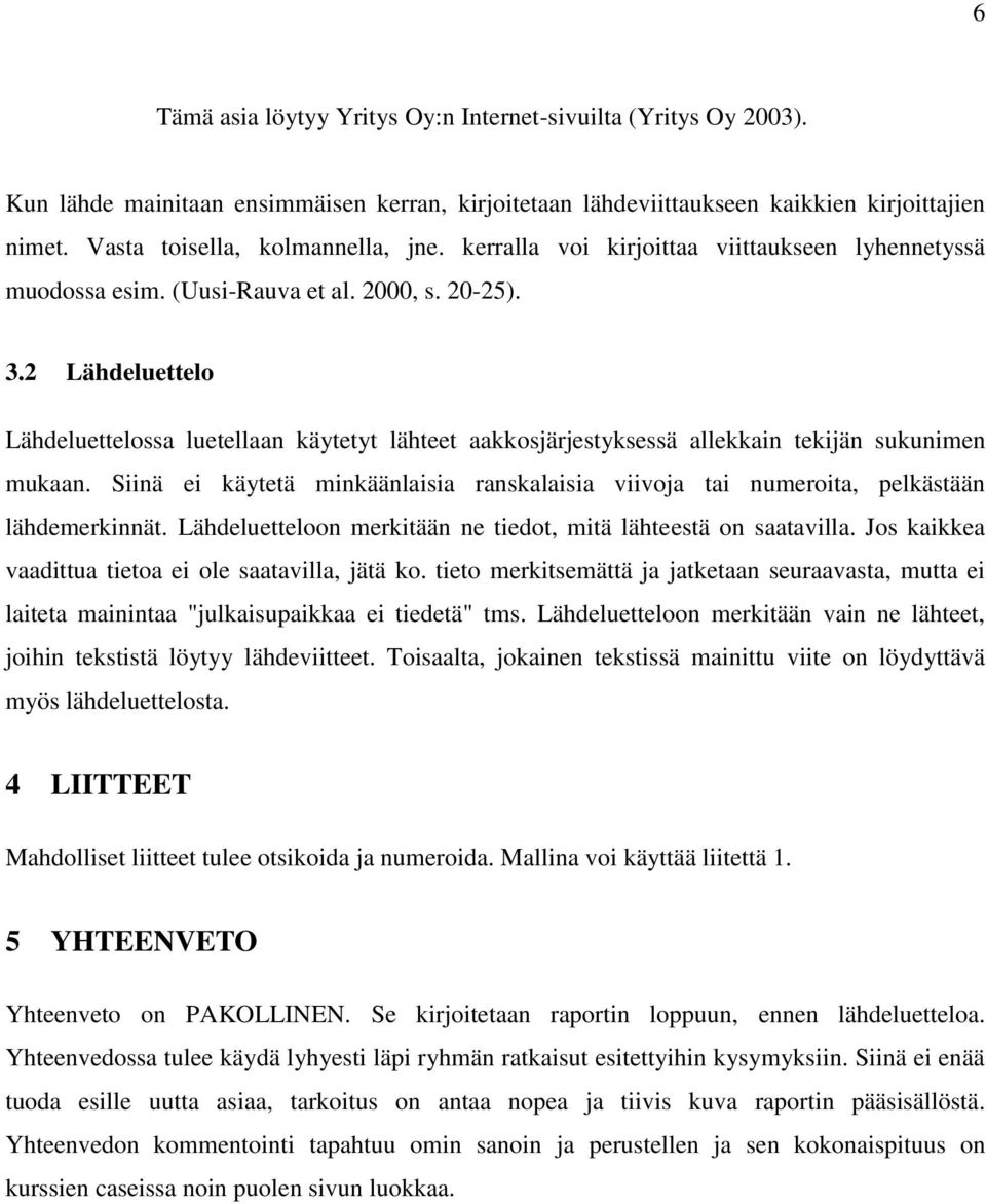 2 Lähdeluettelo Lähdeluettelossa luetellaan käytetyt lähteet aakkosjärjestyksessä allekkain tekijän sukunimen mukaan.