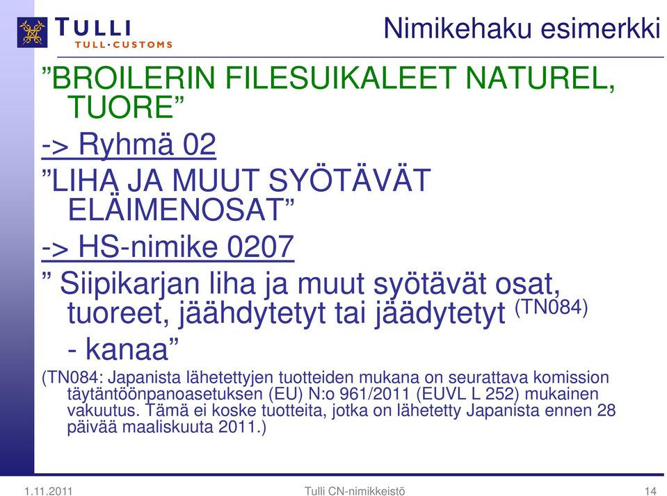 lähetettyjen tuotteiden mukana on seurattava komission täytäntöönpanoasetuksen (EU) N:o 961/2011 (EUVL L 252) mukainen