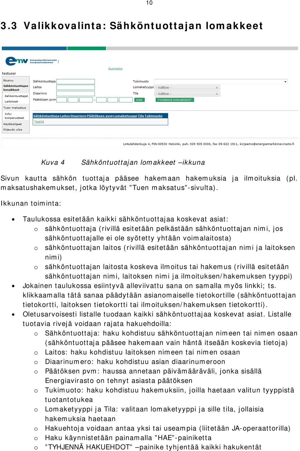 Ikkunan toiminta: Taulukossa esitetään kaikki sähköntuottajaa koskevat asiat: o sähköntuottaja (rivillä esitetään pelkästään sähköntuottajan nimi, jos sähköntuottajalle ei ole syötetty yhtään
