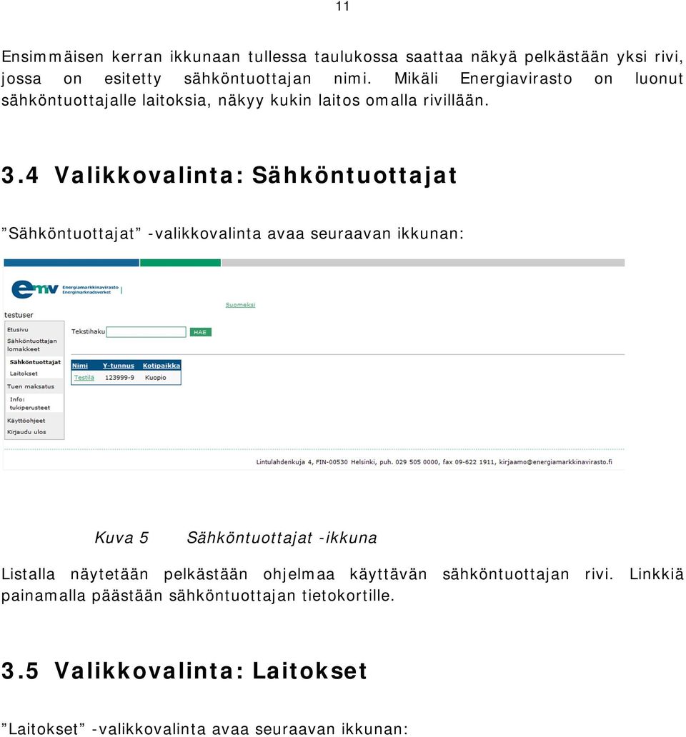 4 Valikkovalinta: Sähköntuottajat Sähköntuottajat -valikkovalinta avaa seuraavan ikkunan: Kuva 5 Sähköntuottajat -ikkuna Listalla näytetään