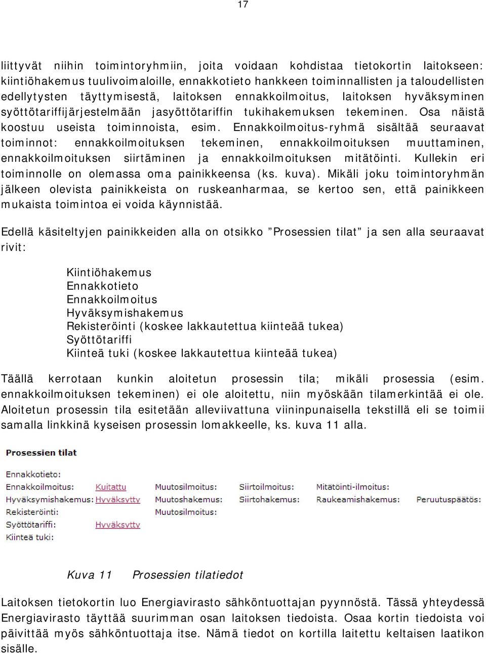 Ennakkoilmoitus-ryhmä sisältää seuraavat toiminnot: ennakkoilmoituksen tekeminen, ennakkoilmoituksen muuttaminen, ennakkoilmoituksen siirtäminen ja ennakkoilmoituksen mitätöinti.