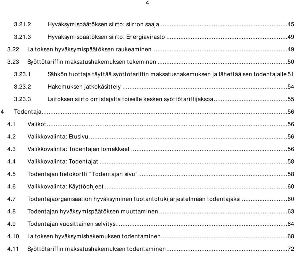 ..55 4 Todentaja...56 4.1 Valikot...56 4.2 Valikkovalinta: Etusivu...56 4.3 Valikkovalinta: Todentajan lomakkeet...56 4.4 Valikkovalinta: Todentajat...58 4.5 Todentajan tietokortti Todentajan sivu.