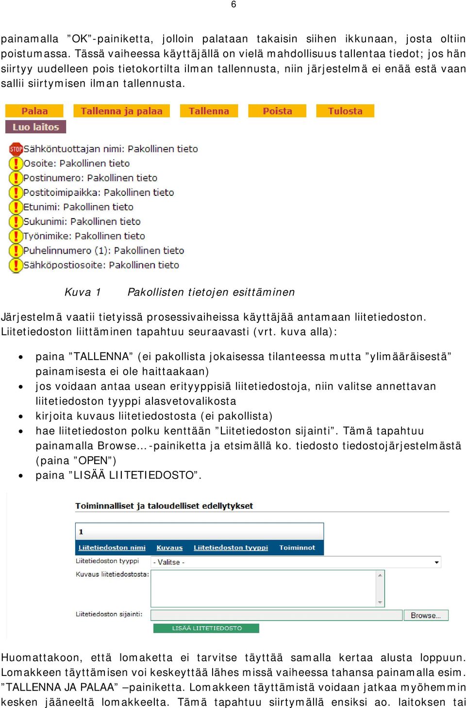 tallennusta. Kuva 1 Pakollisten tietojen esittäminen Järjestelmä vaatii tietyissä prosessivaiheissa käyttäjää antamaan liitetiedoston. Liitetiedoston liittäminen tapahtuu seuraavasti (vrt.