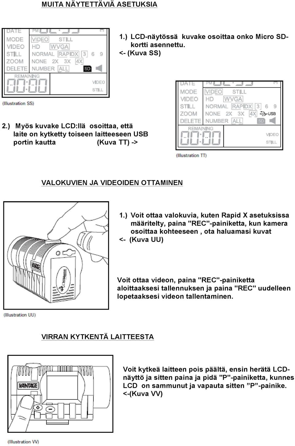 ) Voit ottaa valokuvia, kuten Rapid X asetuksissa määritelty, paina "REC"-painiketta, kun kamera osoittaa kohteeseen, ota haluamasi kuvat <- (Kuva UU) Voit ottaa videon, paina