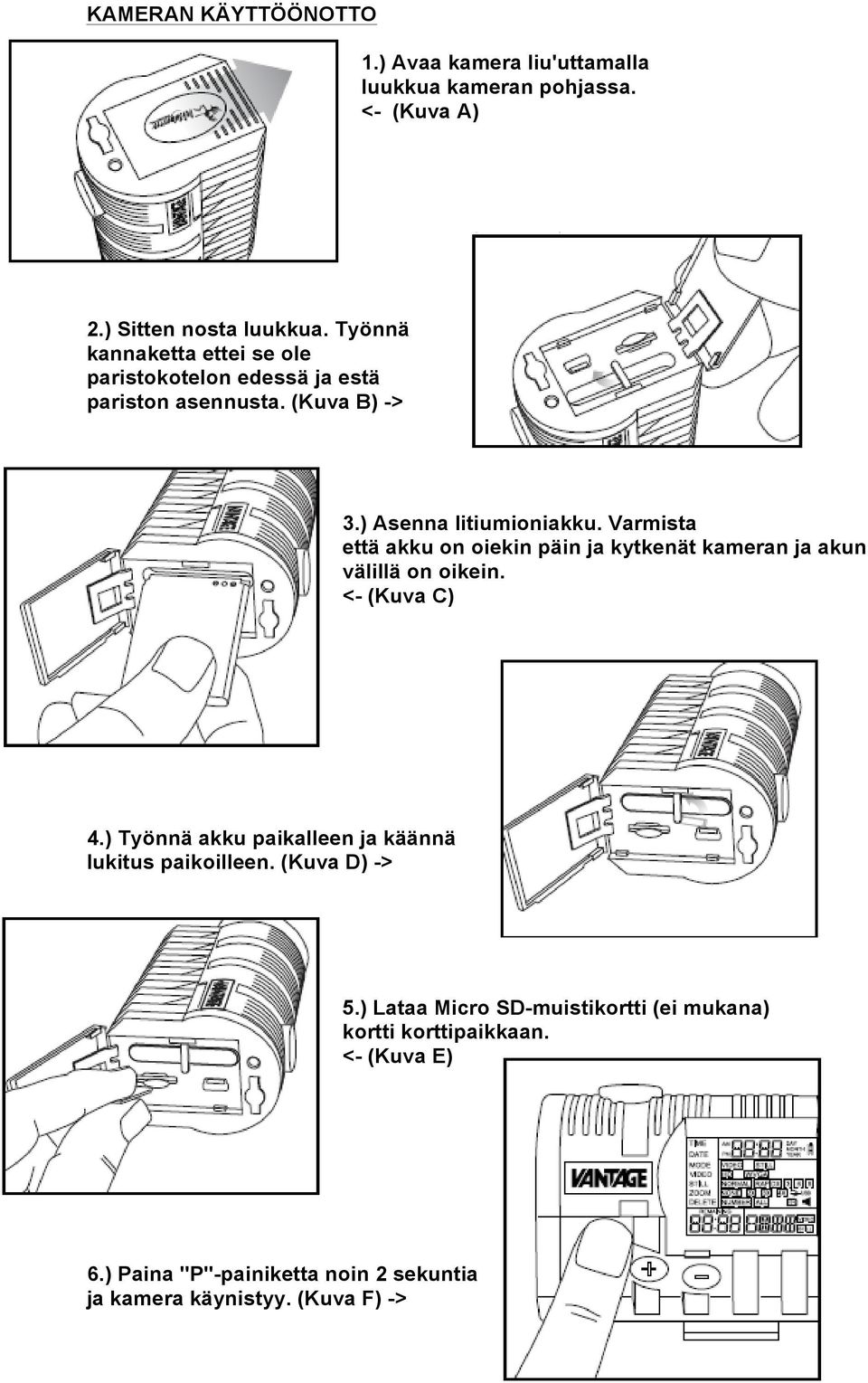 Varmista että akku on oiekin päin ja kytkenät kameran ja akun välillä on oikein. <- (Kuva C) 4.