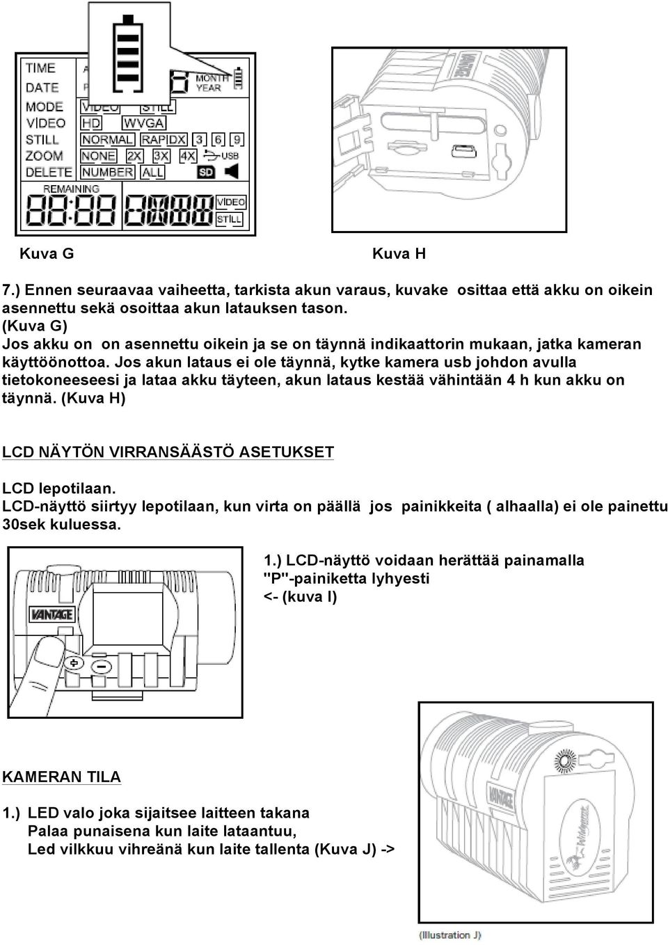 Jos akun lataus ei ole täynnä, kytke kamera usb johdon avulla tietokoneeseesi ja lataa akku täyteen, akun lataus kestää vähintään 4 h kun akku on täynnä.