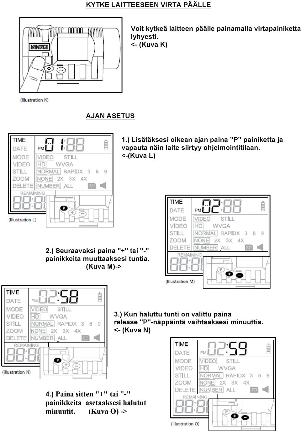 <-(Kuva L) 2.) Seuraavaksi paina "+" tai "-" painikkeita muuttaaksesi tuntia. (Kuva M)-> 3.