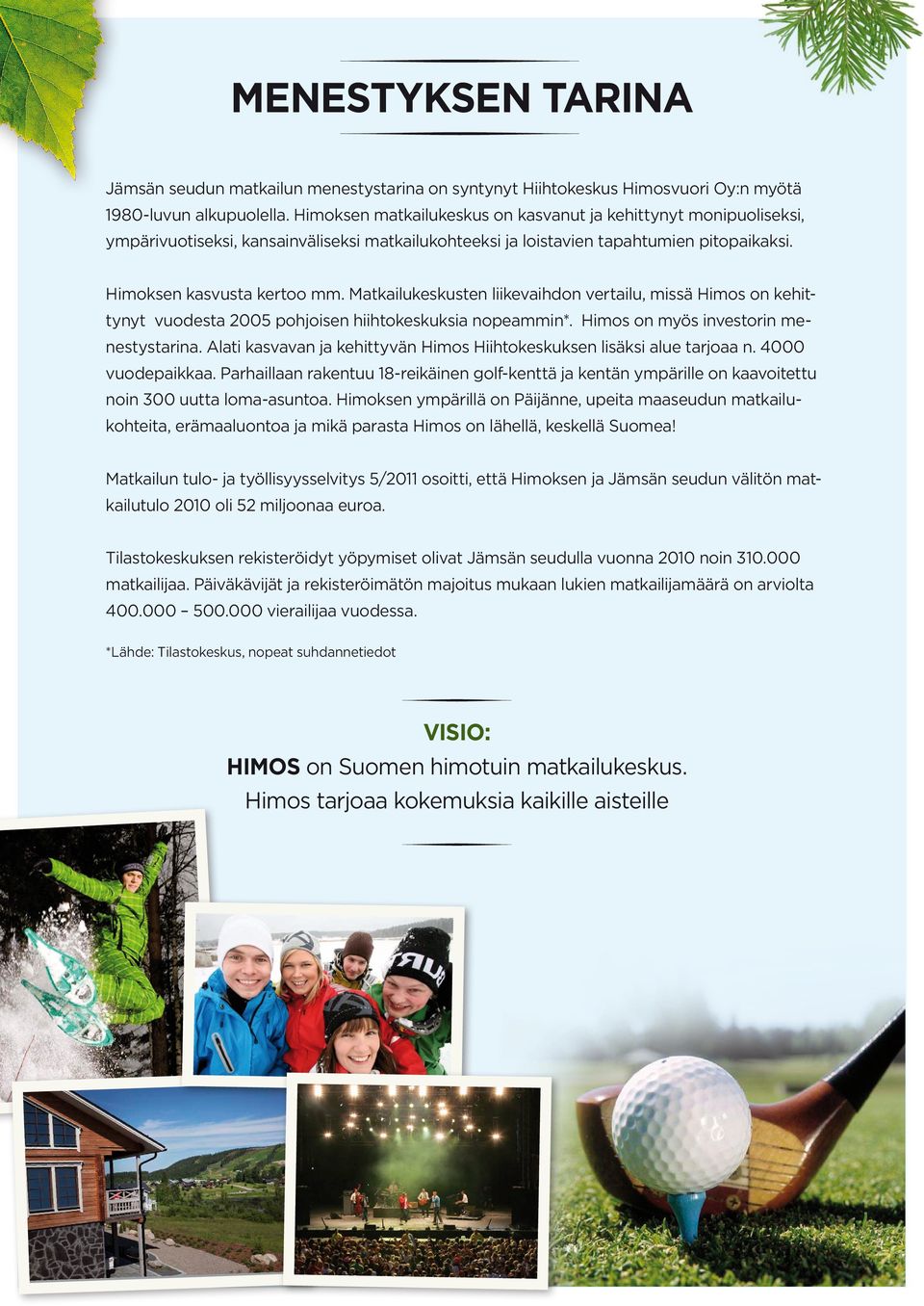 Matkailukeskusten liikevaihdon vertailu, missä Himos on kehittynyt vuodesta 2005 pohjoisen hiihtokeskuksia nopeammin*. Himos on myös investorin menestystarina.