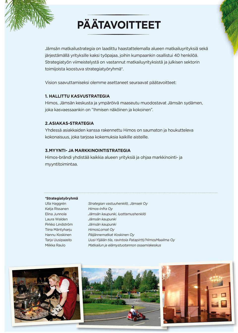 HALLITTU KASVUSTRATEGIA Himos, Jämsän keskusta ja ympäröivä maaseutu muodostavat Jämsän sydämen, joka kasvaessaankin on Ihmisen näköinen ja kokoinen. 2.