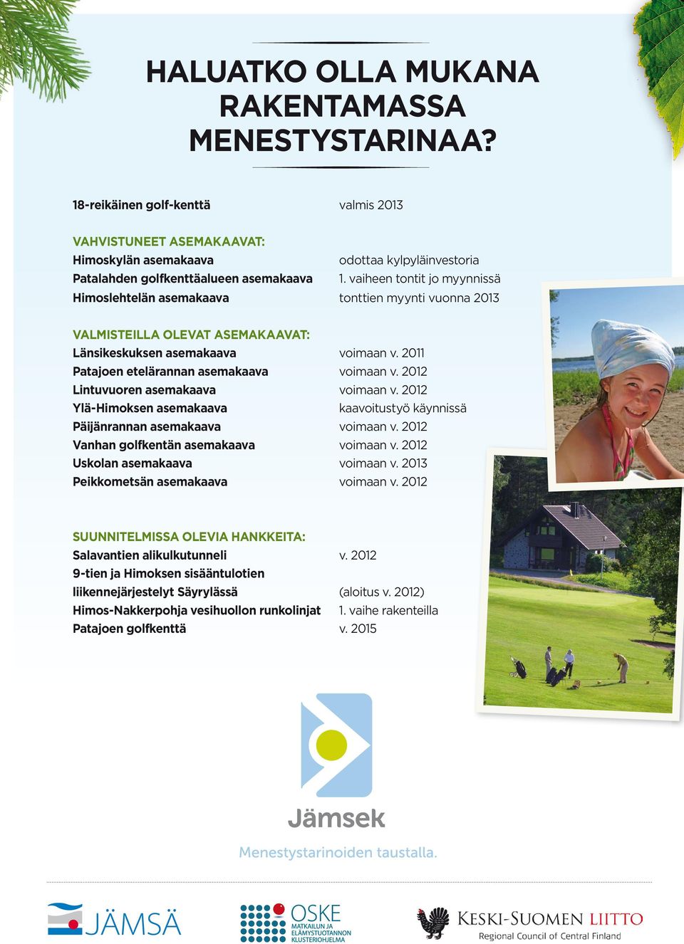vaiheen tontit jo myynnissä Himoslehtelän asemakaava tonttien myynti vuonna 2013 VALMISTEILLA OLEVAT ASEMAKAAVAT: Länsikeskuksen asemakaava voimaan v. 2011 Patajoen etelärannan asemakaava voimaan v.
