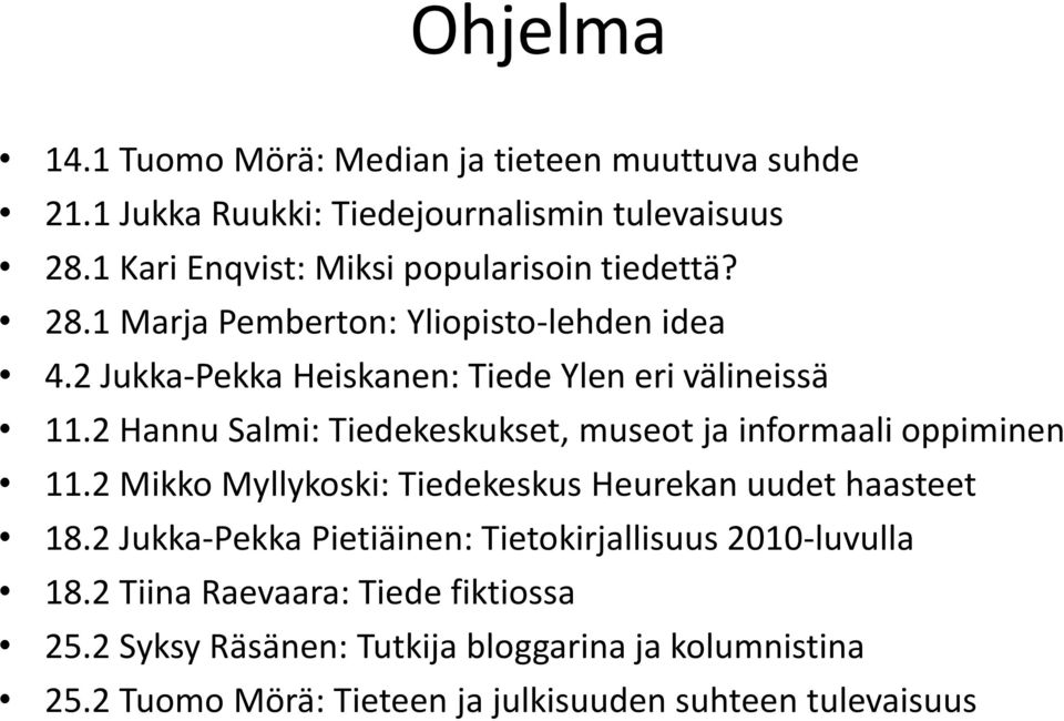 2 Hannu Salmi: Tiedekeskukset, museot ja informaali oppiminen 11.2 Mikko Myllykoski: Tiedekeskus Heurekan uudet haasteet 18.