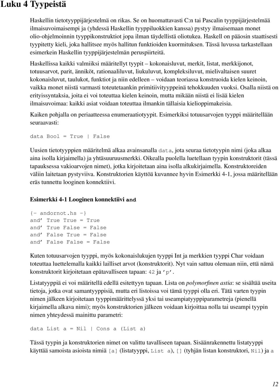 täydellistä oliotukea. Haskell on pääosin staattisesti tyypitetty kieli, joka hallitsee myös hallitun funktioiden kuormituksen.