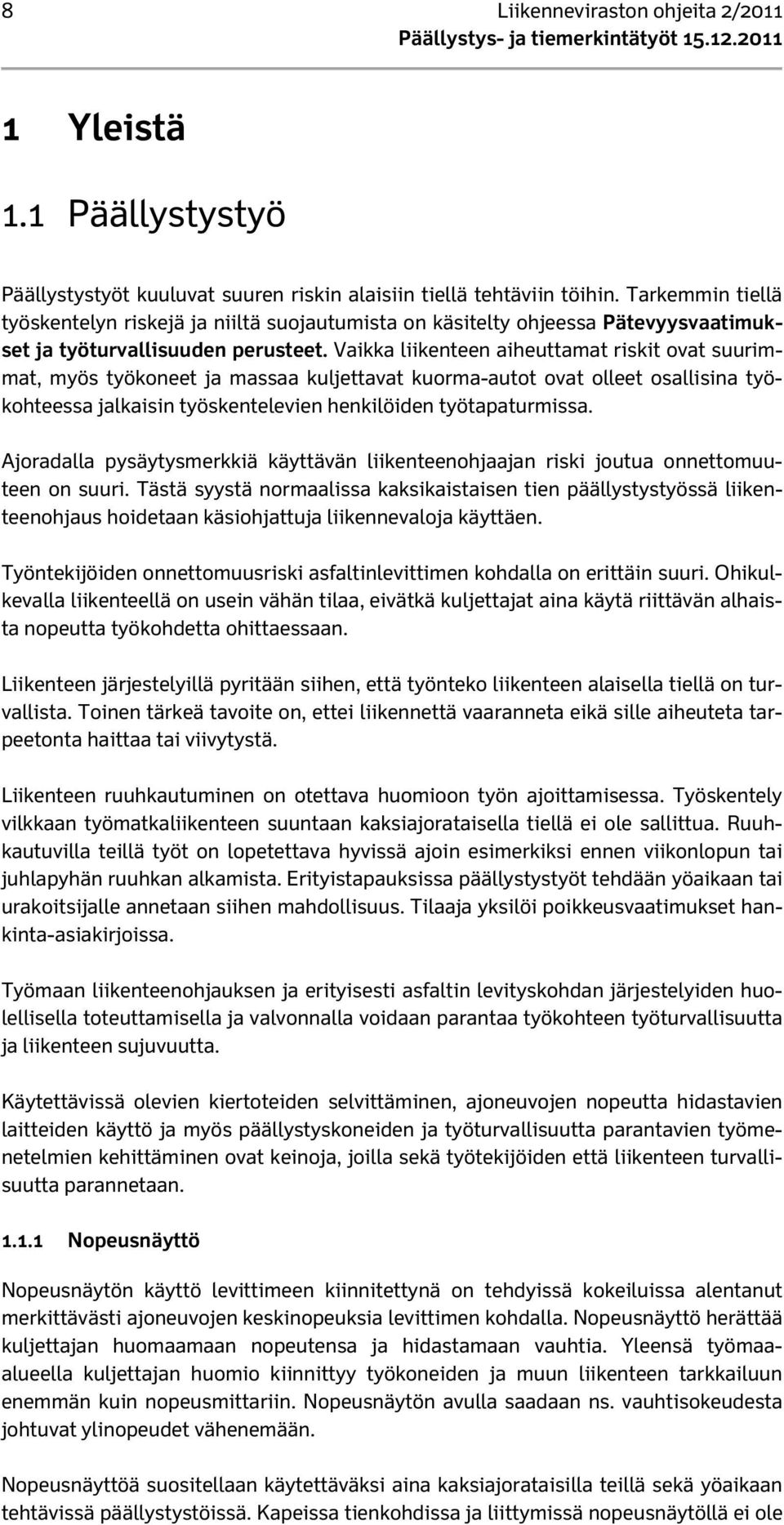 Vaikka liikenteen aiheuttamat riskit ovat suurimmat, myös työkoneet ja massaa kuljettavat kuorma-autot ovat olleet osallisina työkohteessa jalkaisin työskentelevien henkilöiden työtapaturmissa.