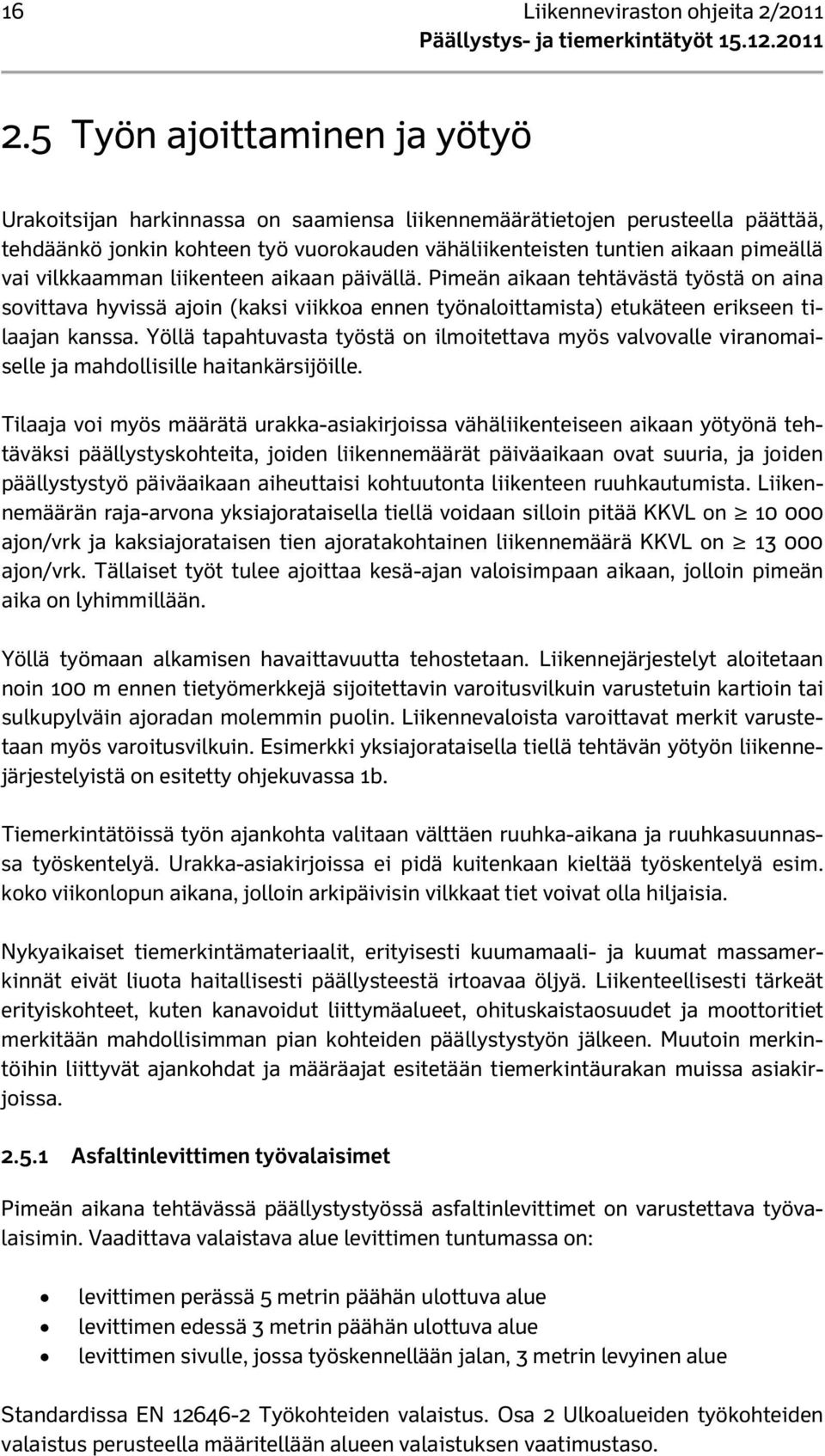 vilkkaamman liikenteen aikaan päivällä. Pimeän aikaan tehtävästä työstä on aina sovittava hyvissä ajoin (kaksi viikkoa ennen työnaloittamista) etukäteen erikseen tilaajan kanssa.