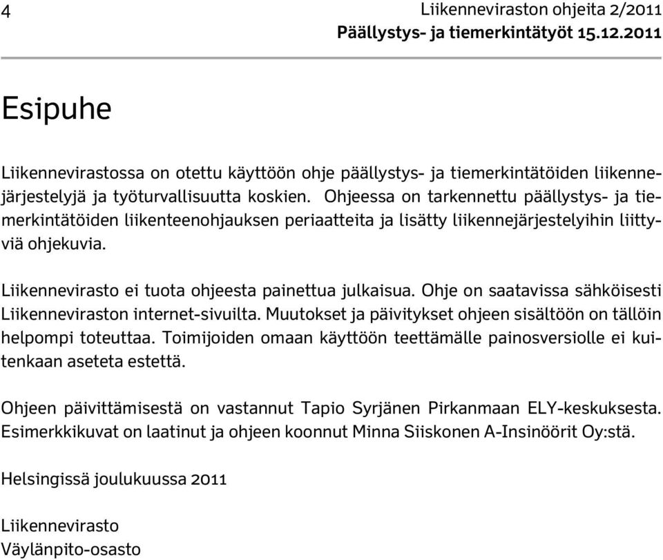 Ohje on saatavissa sähköisesti Liikenneviraston internet-sivuilta. Muutokset ja päivitykset ohjeen sisältöön on tällöin helpompi toteuttaa.