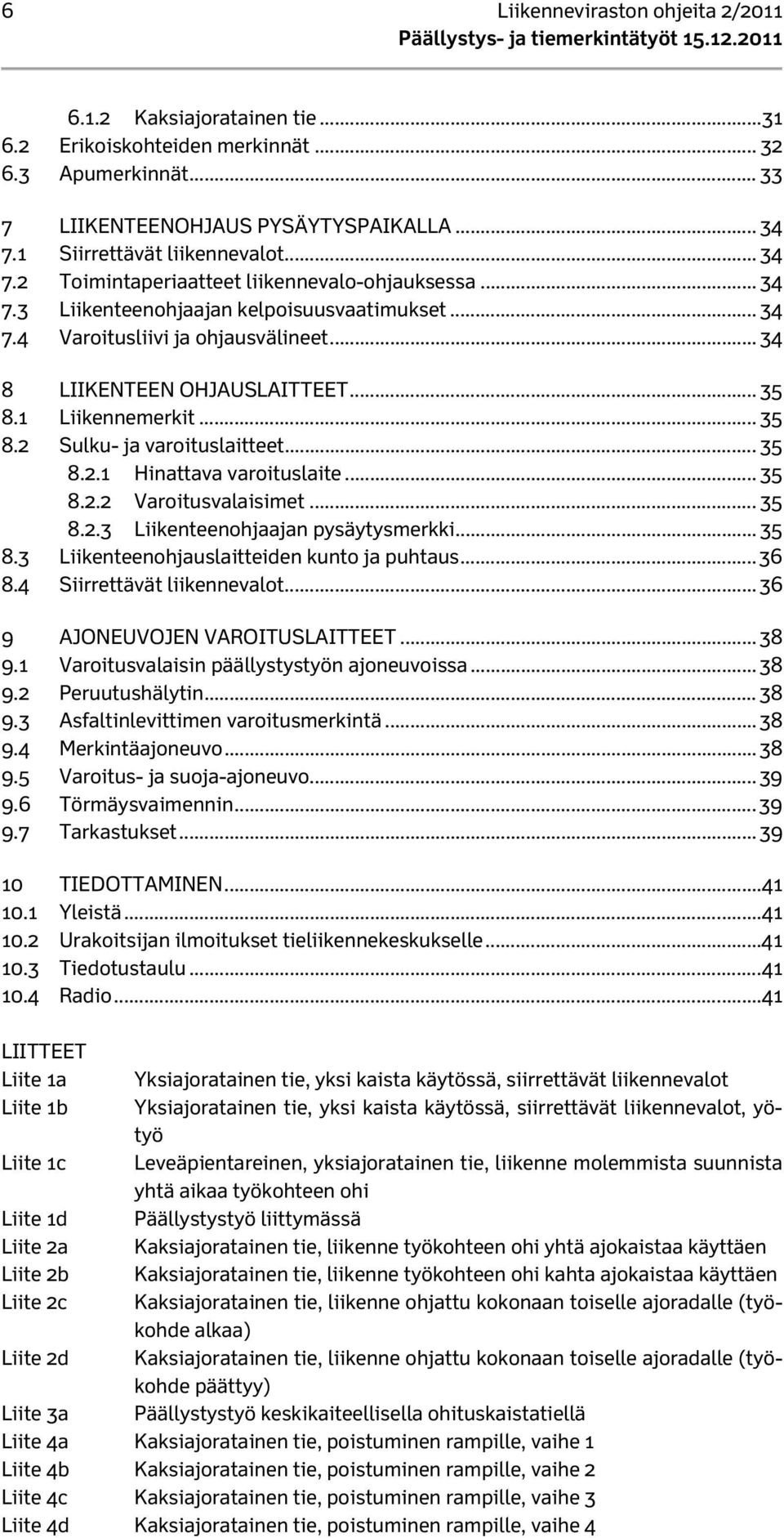 1 Liikennemerkit... 35 8.2 Sulku- ja varoituslaitteet... 35 8.2.1 Hinattava varoituslaite... 35 8.2.2 Varoitusvalaisimet... 35 8.2.3 Liikenteenohjaajan pysäytysmerkki... 35 8.3 Liikenteenohjauslaitteiden kunto ja puhtaus.