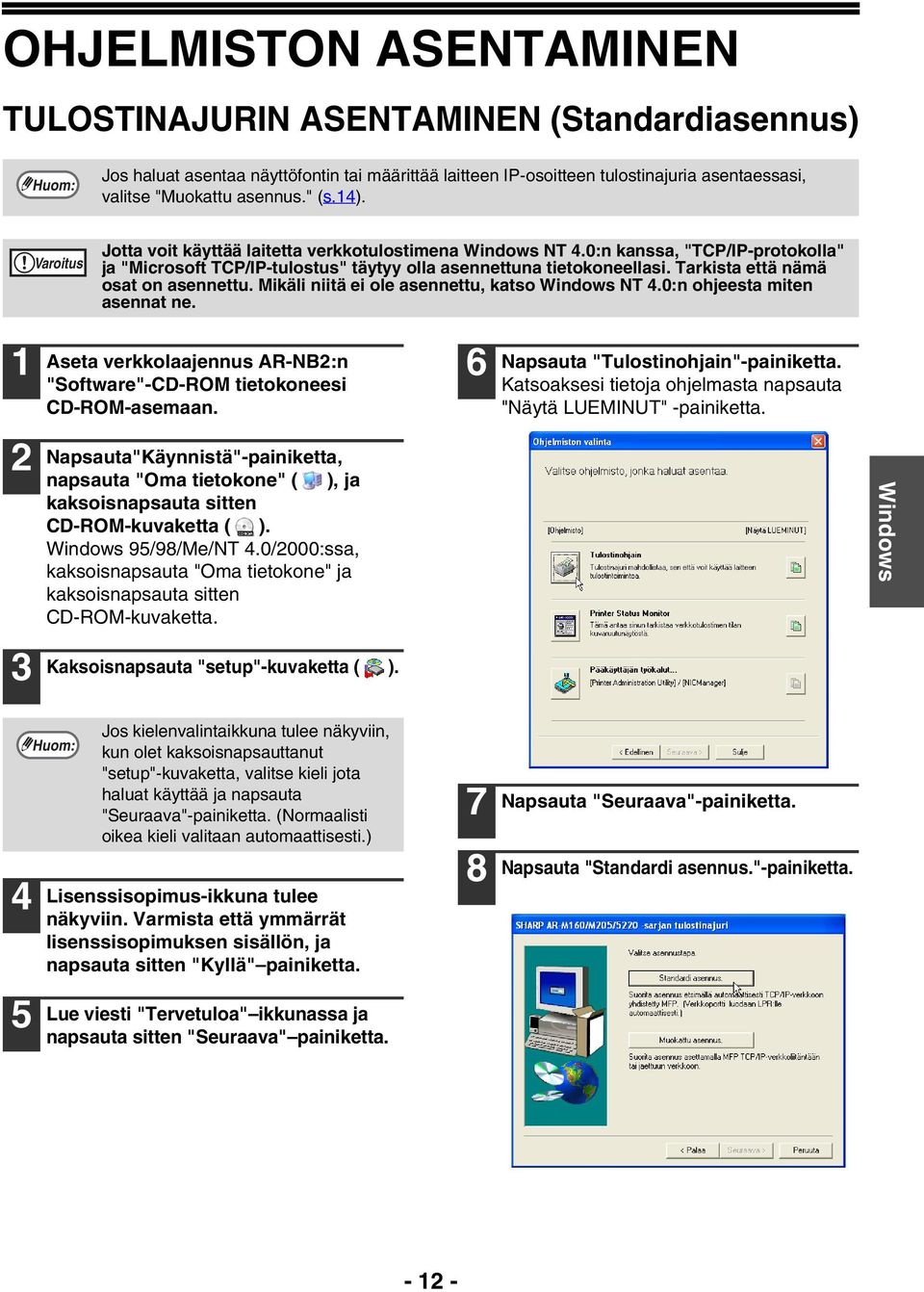 0:n ohjeesta miten asennat ne. Aseta verkkolaajennus AR-NB2:n "Software"-CD-ROM tietokoneesi CD-ROM-asemaan. 6 Napsauta "Tulostinohjain"-painiketta.