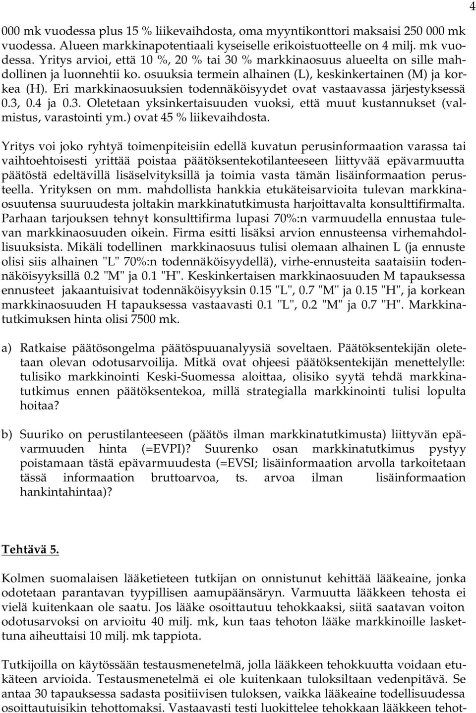 0.4 ja 0.3. Oletetaan yksinkertaisuuden vuoksi, että muut kustannukset (valmistus, varastointi ym.) ovat 45 % liikevaihdosta.