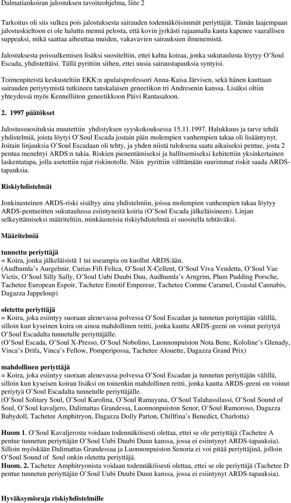 Jalostuksesta poissulkemisen lisäksi suositeltiin, ettei kahta koiraa, jonka sukutaulusta löytyy O Soul Escada, yhdistettäisi. Tällä pyrittiin siihen, ettei uusia sairaustapauksia syntyisi.