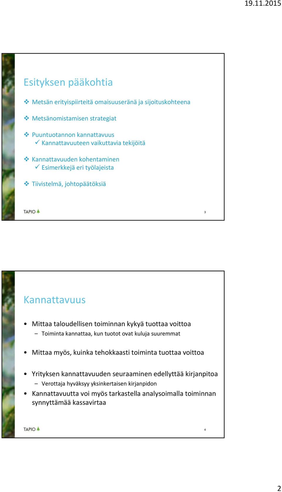 kykyä tuottaa voittoa Toiminta kannattaa, kun tuotot ovat kuluja suuremmat Mittaa myös, kuinka tehokkaasti toiminta tuottaa voittoa Yrityksen kannattavuuden