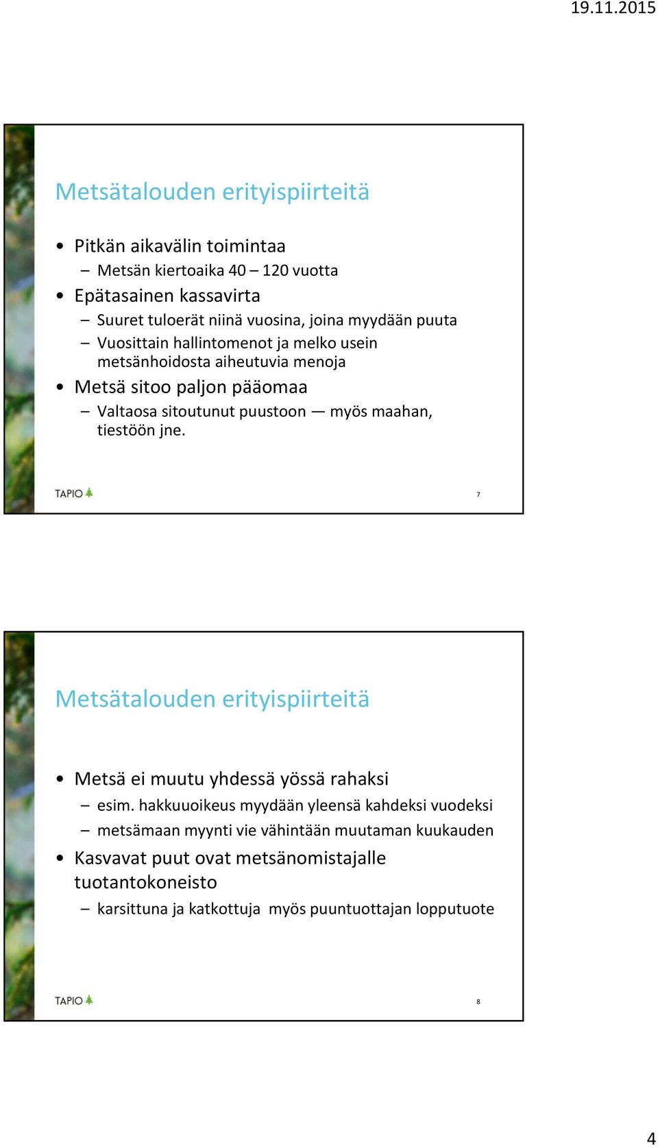 maahan, tiestöön jne. 7 Metsätalouden erityispiirteitä Metsä ei muutu yhdessä yössä rahaksi esim.