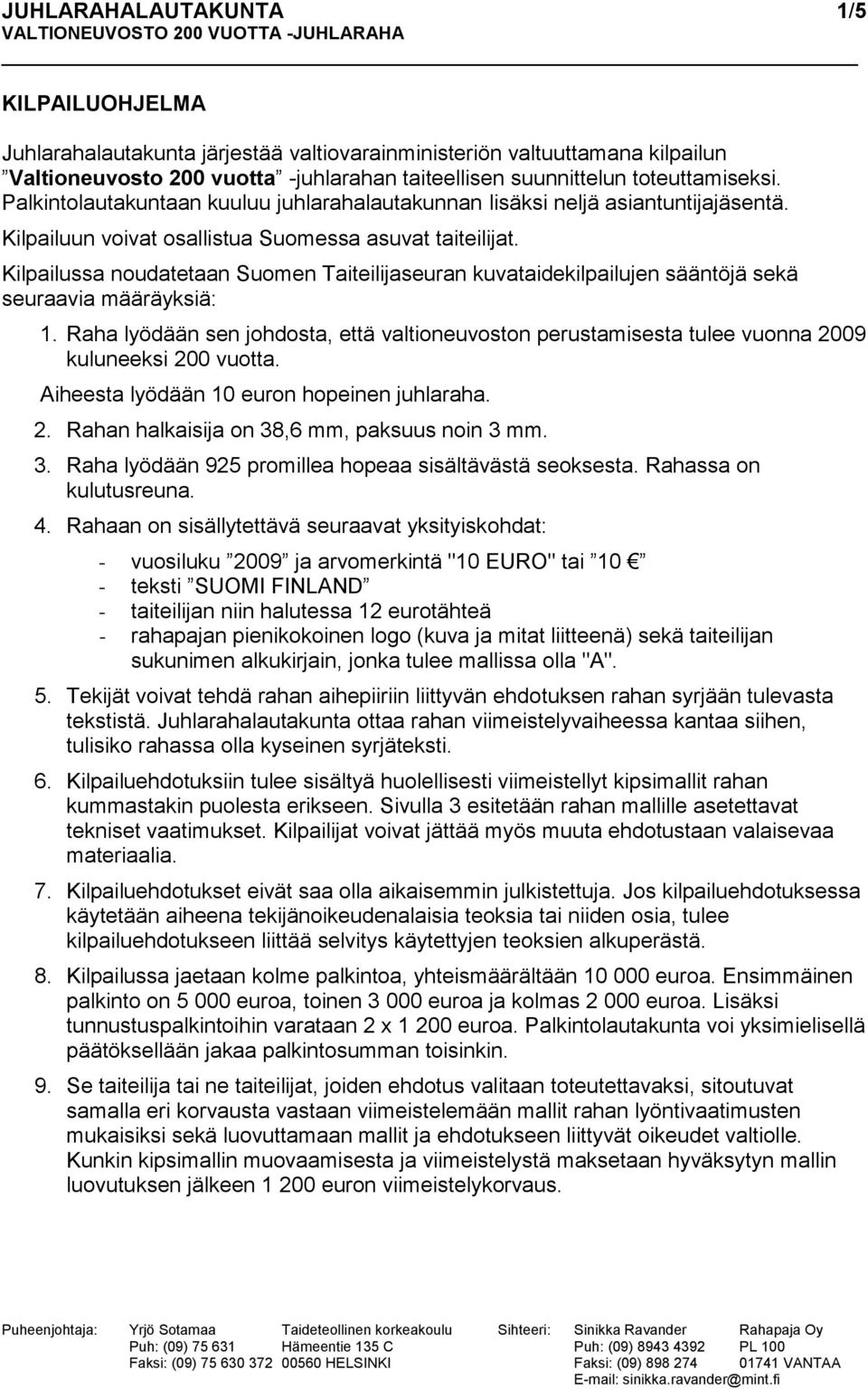 Kilpailussa noudatetaan Suomen Taiteilijaseuran kuvataidekilpailujen sääntöjä sekä seuraavia määräyksiä: 1.