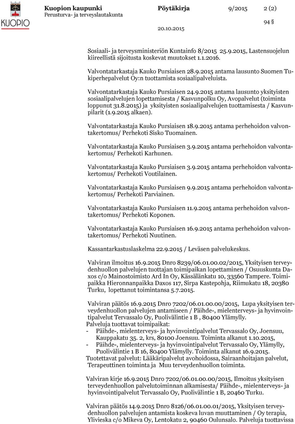 8.2015) ja yksityisten sosiaalipalvelujen tuottamisesta / Kasvunpilarit (1.9.2015 alkaen). Valvontatarkastaja Kauko Pursiaisen 18.9.2015 antama perhehoidon valvontakertomus/ Perhekoti Sisko Tuomainen.