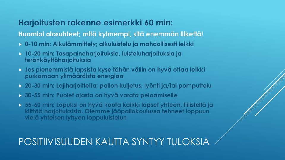 lapsista kyse tähän väliin on hyvä ottaa leikki purkamaan ylimääräistä energiaa 20-30 min: Lajiharjoitteita; pallon kuljetus, lyönti ja/tai pomputtelu 30-55 min: