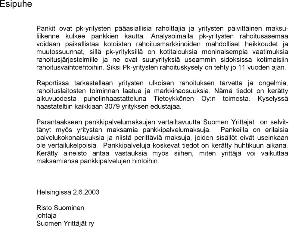 rahoitusjärjestelmille ja ne ovat suuryrityksiä useammin sidoksissa kotimaisiin rahoitusvaihtoehtoihin. Siksi Pk-yritysten rahoituskysely on tehty jo 11 vuoden ajan.