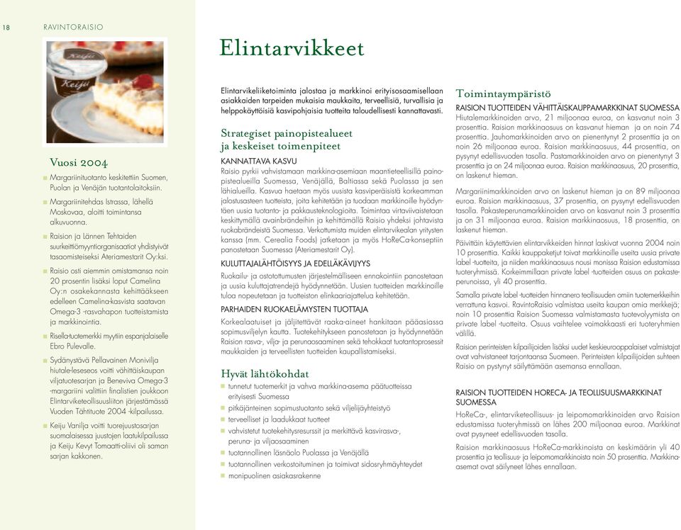 Raisio osti aiemmin omistamansa noin 20 prosentin lisäksi loput Camelina Oy:n osakekannasta kehittääkseen edelleen Camelina-kasvista saatavan Omega-3 -rasvahapon tuotteistamista ja markkinointia.