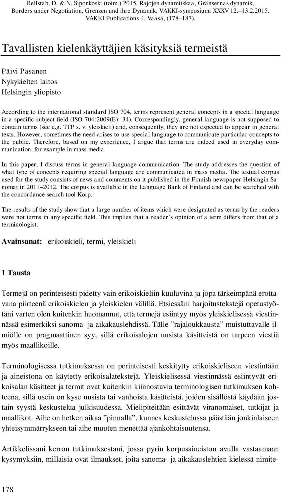 Tavallisten kielenkäyttäjien käsityksiä termeistä Päivi Pasanen Nykykielten laitos Helsingin yliopisto According to the international standard ISO 704, terms represent general concepts in a special