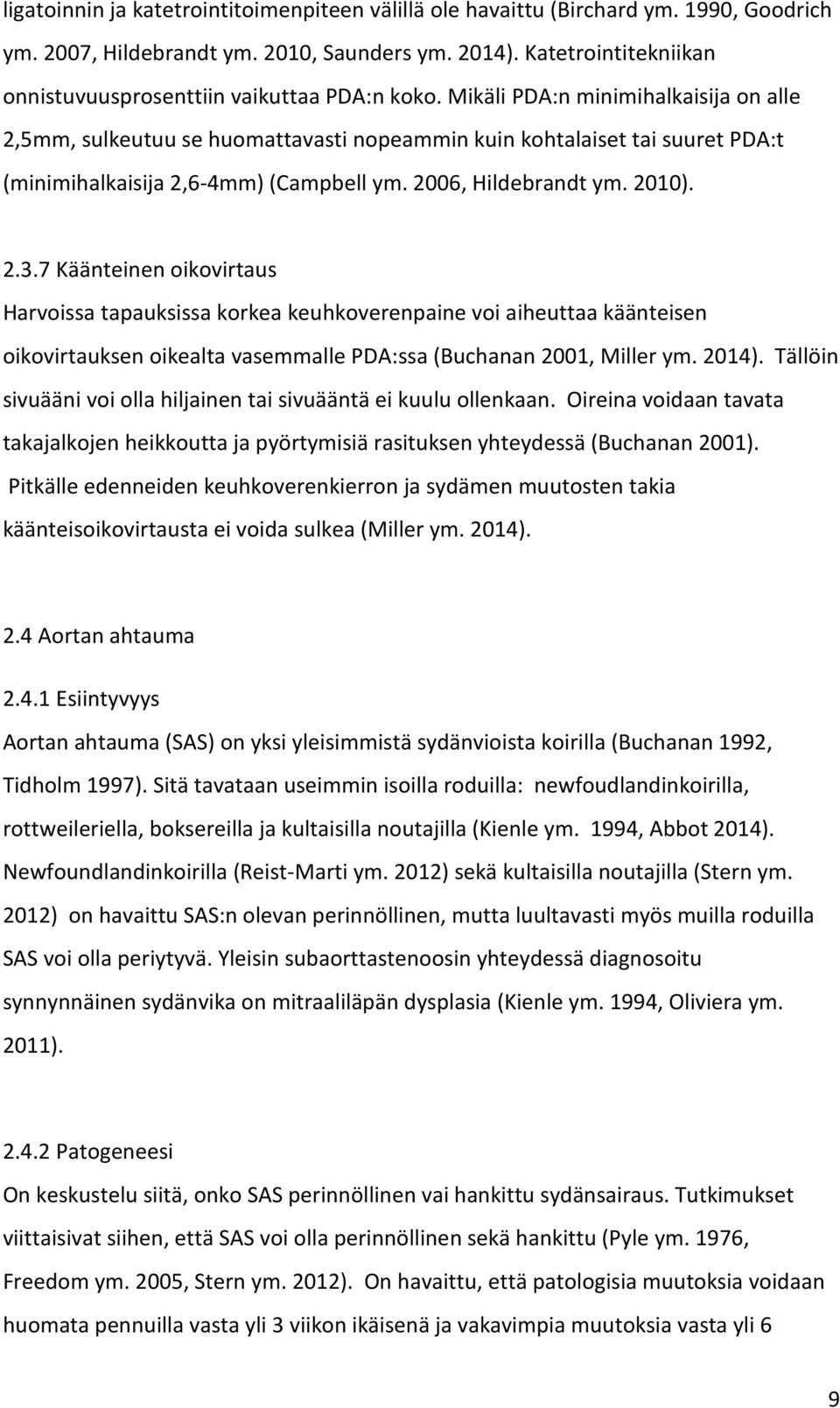 Mikäli PDA:n minimihalkaisija on alle 2,5mm, sulkeutuu se huomattavasti nopeammin kuin kohtalaiset tai suuret PDA:t (minimihalkaisija 2,6-4mm) (Campbell ym. 2006, Hildebrandt ym. 2010). 2.3.