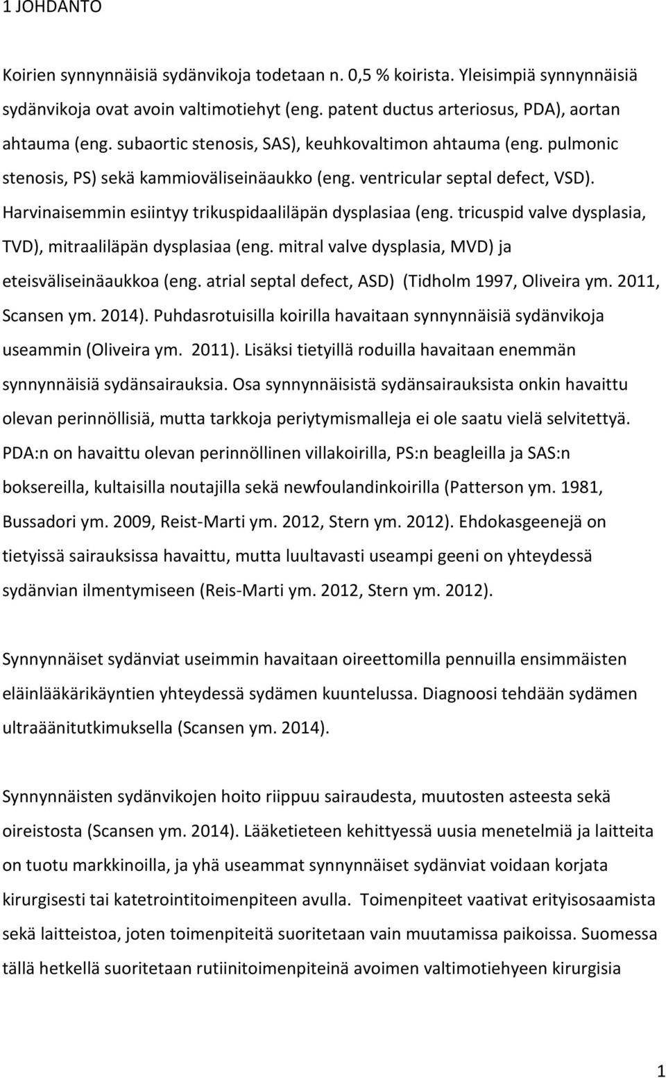 Harvinaisemmin esiintyy trikuspidaaliläpän dysplasiaa (eng. tricuspid valve dysplasia, TVD), mitraaliläpän dysplasiaa (eng. mitral valve dysplasia, MVD) ja eteisväliseinäaukkoa (eng.