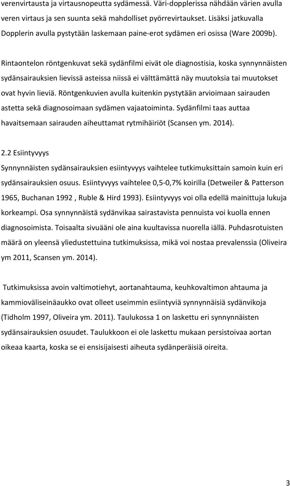 Rintaontelon röntgenkuvat sekä sydänfilmi eivät ole diagnostisia, koska synnynnäisten sydänsairauksien lievissä asteissa niissä ei välttämättä näy muutoksia tai muutokset ovat hyvin lieviä.