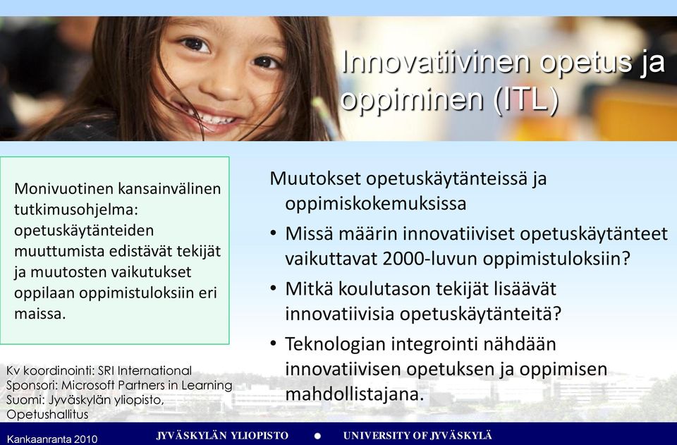 Kv koordinointi: SRI International Sponsori: Microsoft Partners in Learning Suomi: Jyväskylän yliopisto, Opetushallitus Muutokset opetuskäytänteissä ja