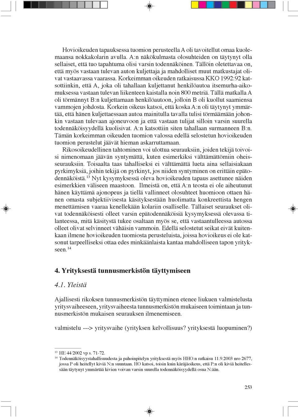 Tällöin oletettavaa on, että myös vastaan tulevan auton kuljettaja ja mahdolliset muut matkustajat olivat vastaavassa vaarassa.