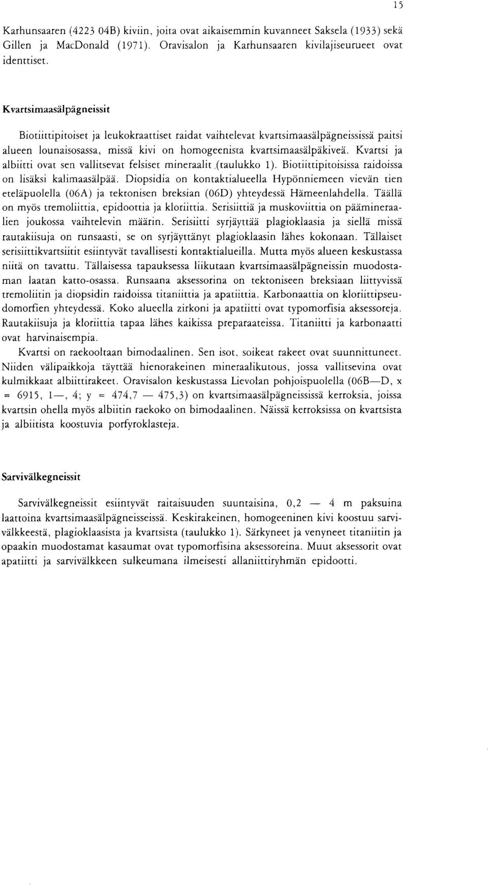 taulukko Biotiittipitoisissa raidoissa on lisaksi kalimaasalpaa Diopsidia on kontaktialueella Hyponniemeen vievan tien etelapuolella A ja tektonisen breksian D yhteydessa Hameenlahdella Taalla on