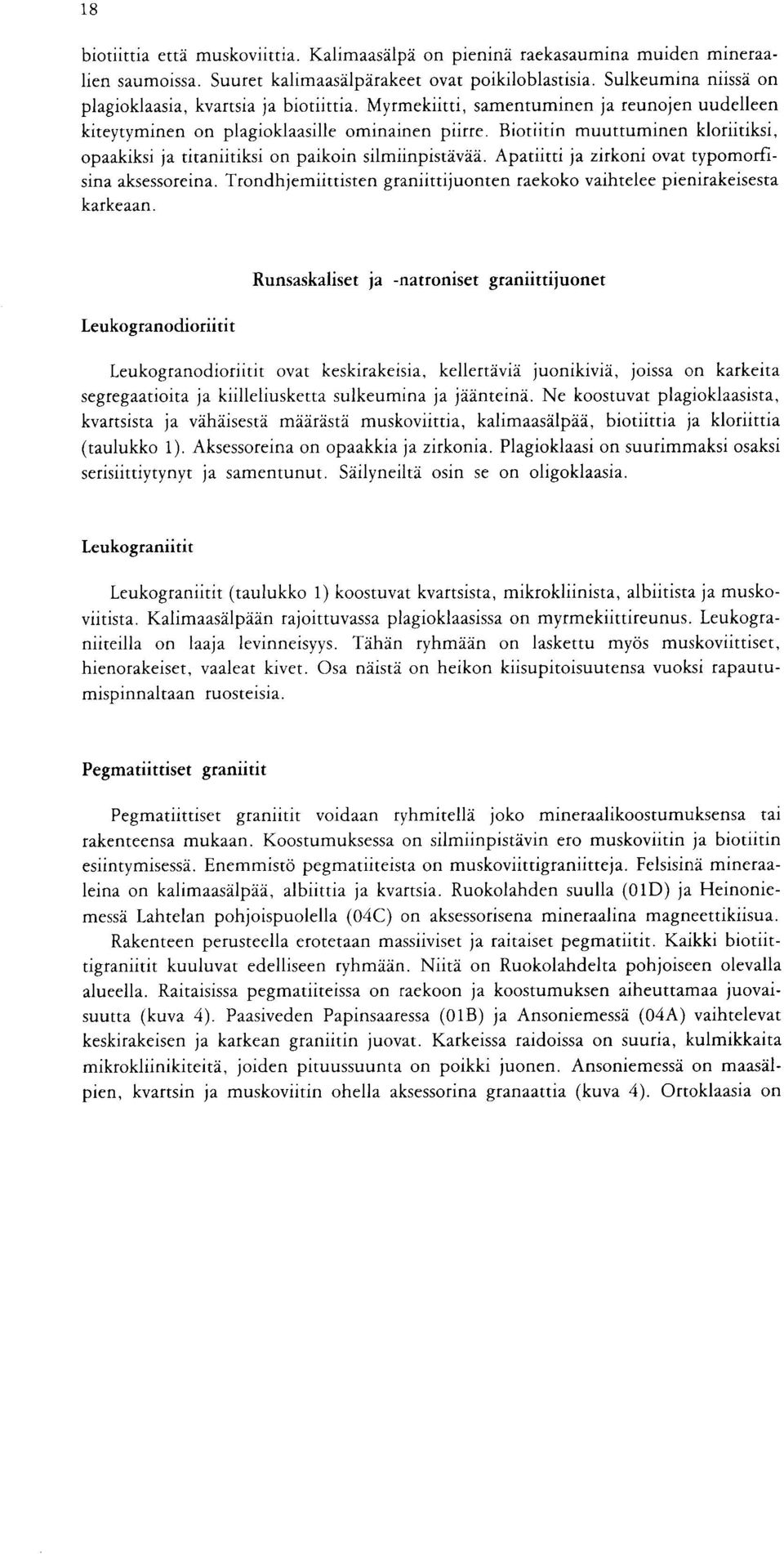 Apatiitti ja zirkoni ovat typomorfi sina aksessoreina Trondhjemiittisten graniittijuonten raekoko vaihtelee pienirakeisesta karkeaan Runsaskaliset ja natroniset graniittijuonet Leukogranodioriitit