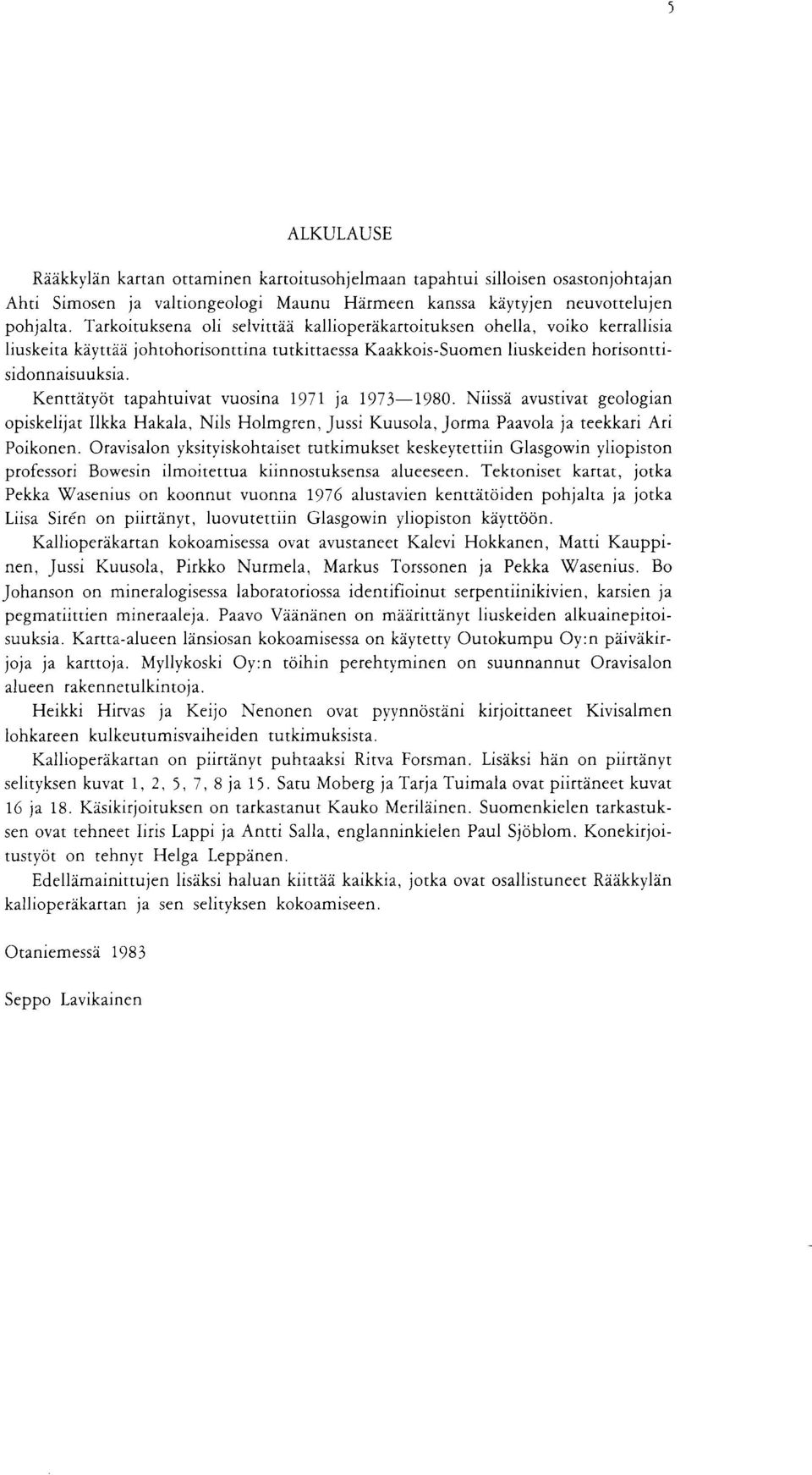 Niissa avustivat geologian opiskelijat Ilkka Hakala Nils Holmgren Jussi Kuusola Jorma Paavola ja teekkari Art Poikonen Oravisalon yksityiskohtaiset tutkimukset keskeytettiin Glasgowin yliopiston