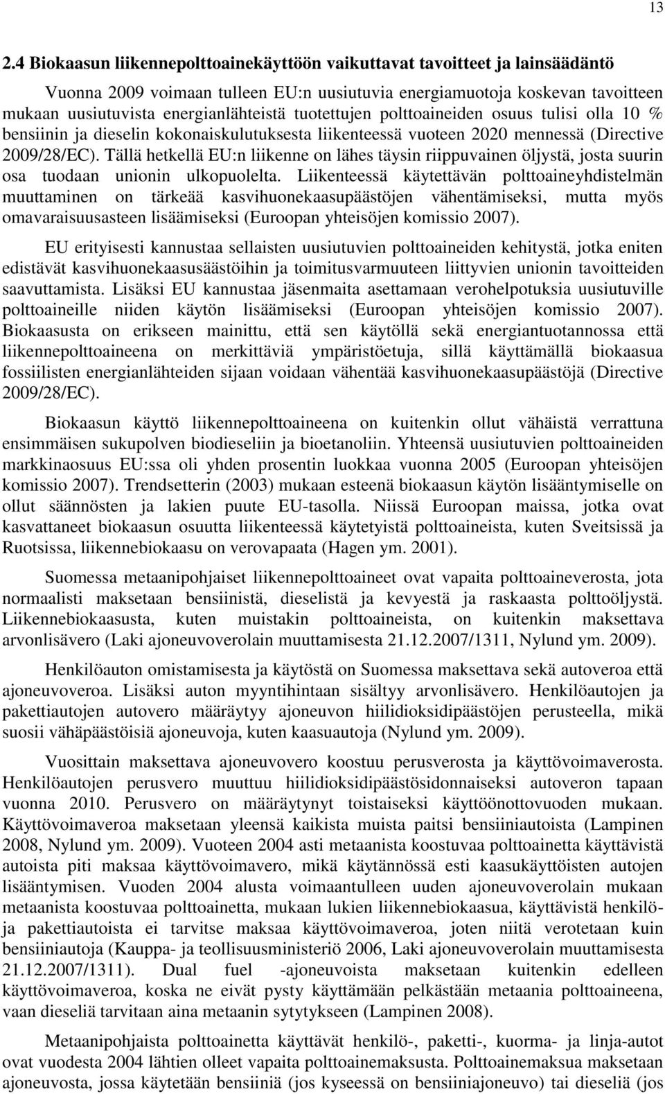 Tällä hetkellä EU:n liikenne on lähes täysin riippuvainen öljystä, josta suurin osa tuodaan unionin ulkopuolelta.