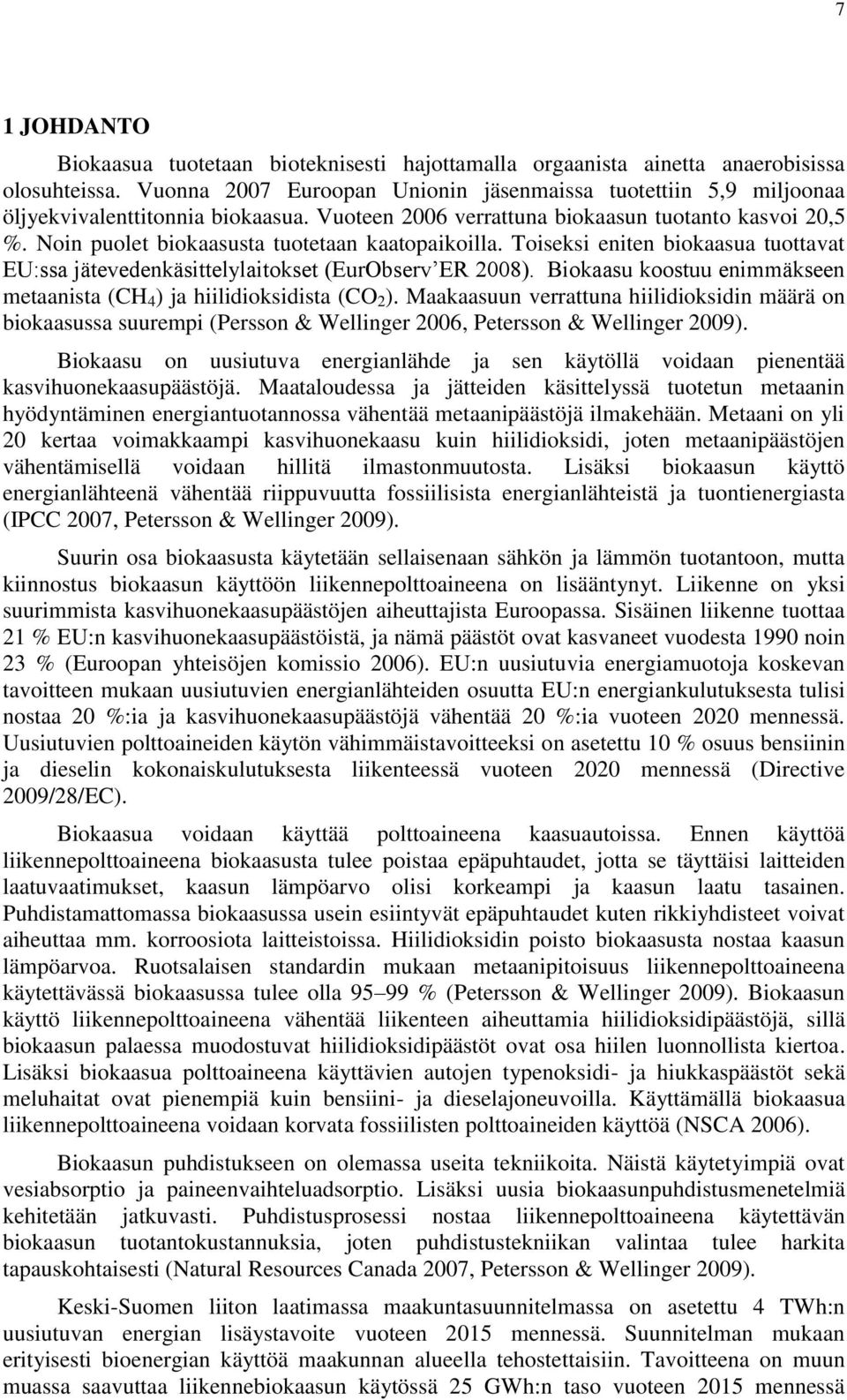 Noin puolet biokaasusta tuotetaan kaatopaikoilla. Toiseksi eniten biokaasua tuottavat EU:ssa jätevedenkäsittelylaitokset (EurObserv ER 2008).