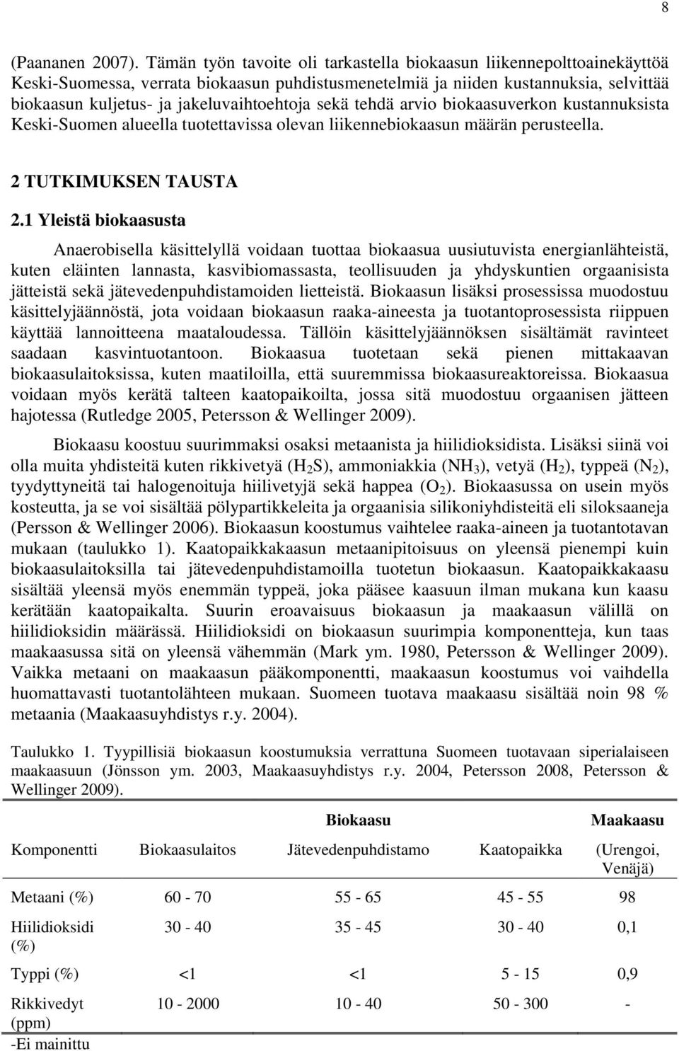jakeluvaihtoehtoja sekä tehdä arvio biokaasuverkon kustannuksista Keski-Suomen alueella tuotettavissa olevan liikennebiokaasun määrän perusteella. 2 TUTKIMUKSEN TAUSTA 2.