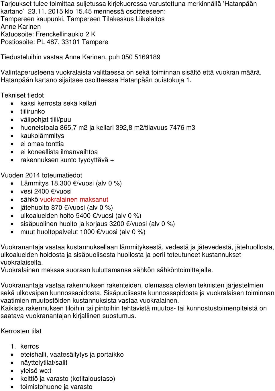 050 5169189 Valintaperusteena vuokralaista valittaessa on sekä toiminnan sisältö että vuokran määrä. Hatanpään kartano sijaitsee osoitteessa Hatanpään puistokuja 1.