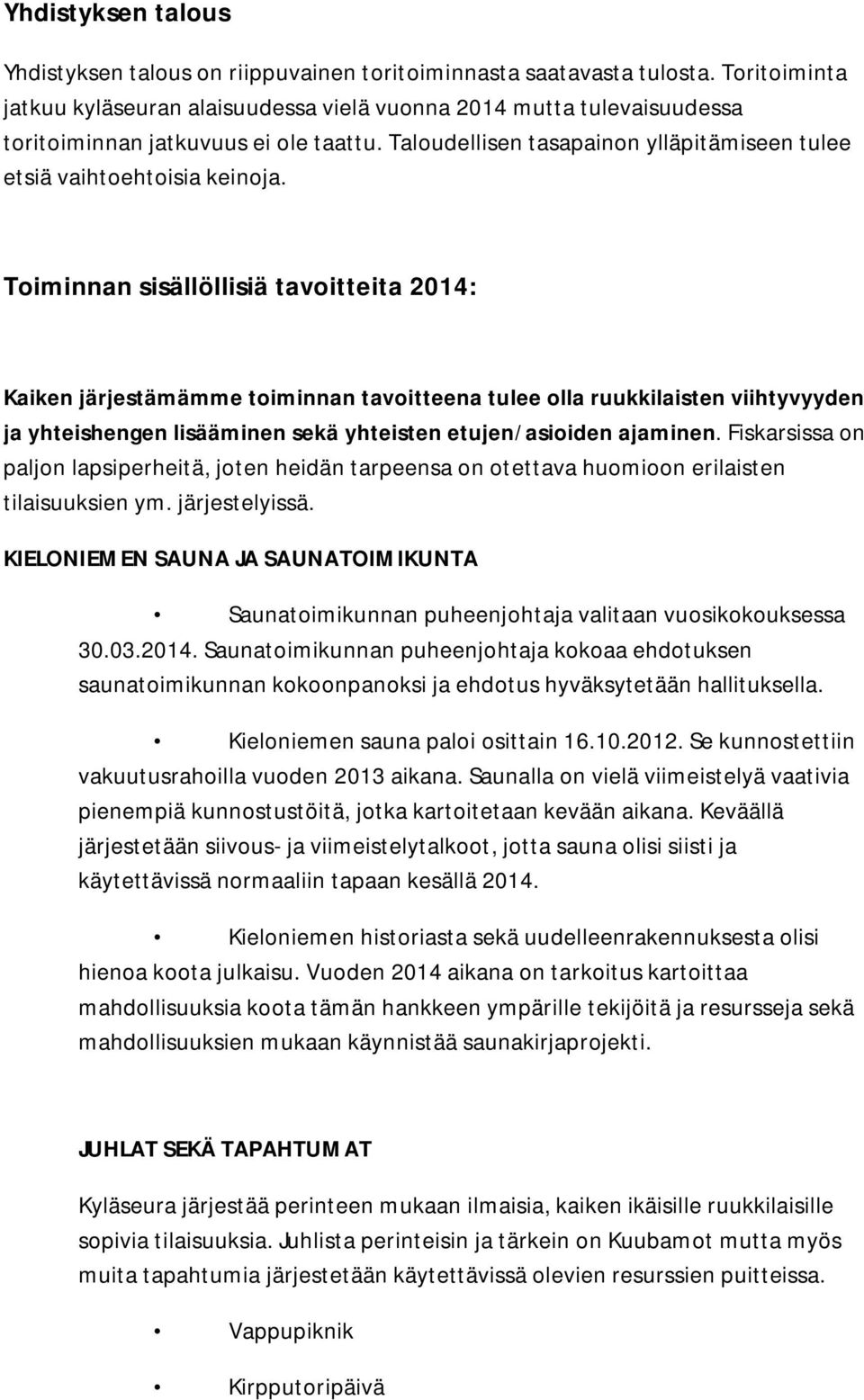 Toiminnan sisällöllisiä tavoitteita 2014: Kaiken järjestämämme toiminnan tavoitteena tulee olla ruukkilaisten viihtyvyyden ja yhteishengen lisääminen sekä yhteisten etujen/asioiden ajaminen.