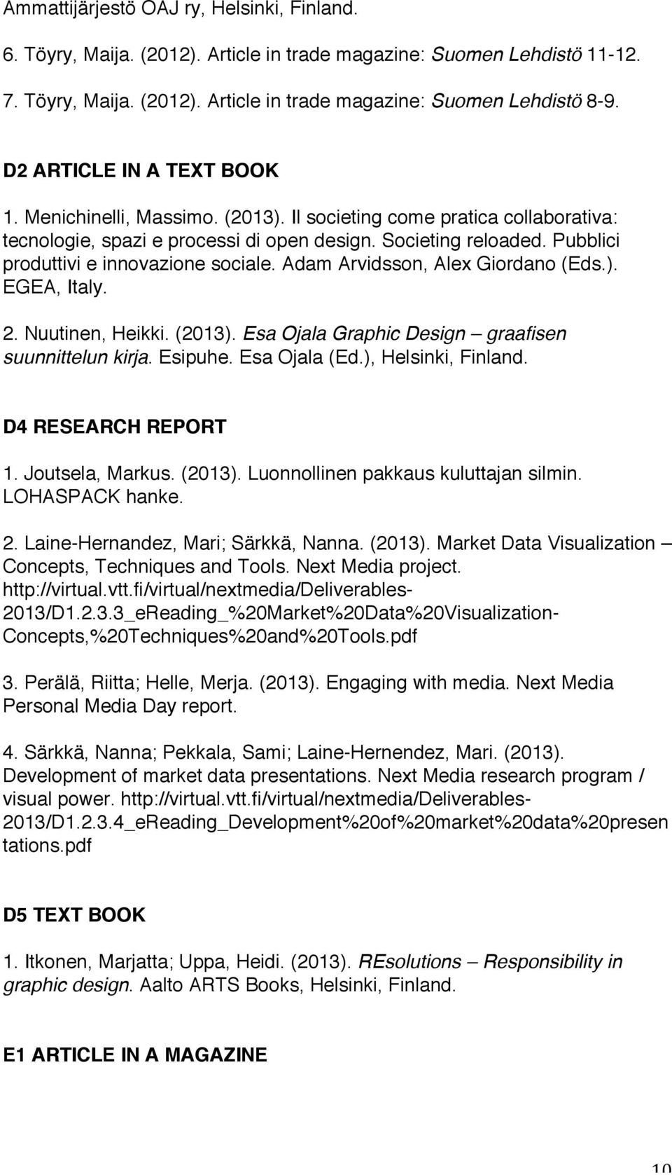 Pubblici produttivi e innovazione sociale. Adam Arvidsson, Alex Giordano (Eds.). EGEA, Italy. 2. Nuutinen, Heikki. (2013). Esa Ojala Graphic Design graafisen suunnittelun kirja. Esipuhe.